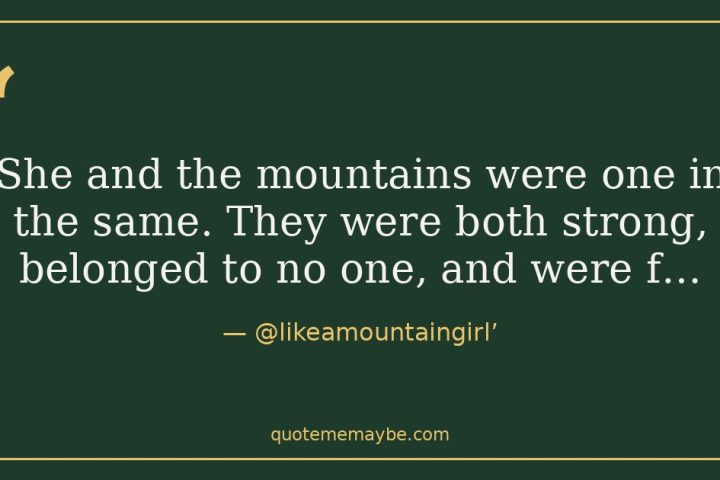 “She and the mountains were one in the same. They were both strong, belonged to no one, and were f…” – @likeamountaingirl’