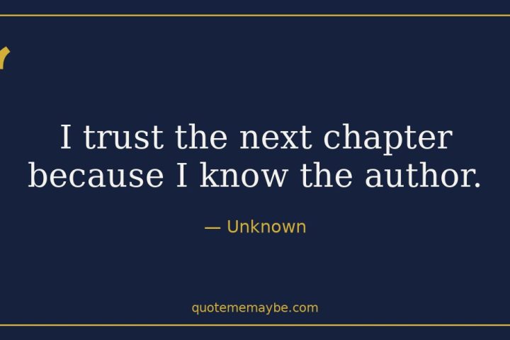 “I trust the next chapter because I know the author.” – Unknown