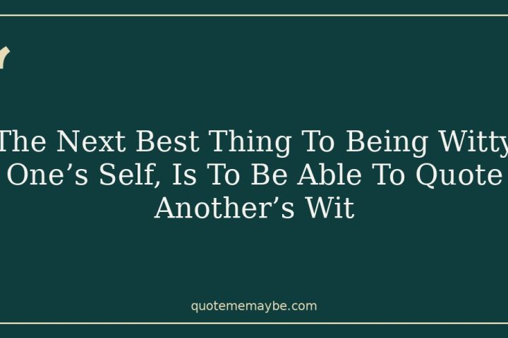 The Next Best Thing To Being Witty One’s Self, Is To Be Able To Quote Another’s Wit