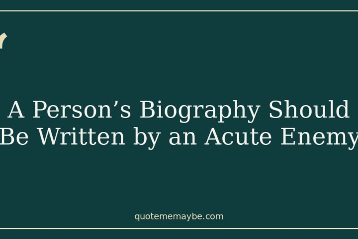 A Person’s Biography Should Be Written by an Acute Enemy