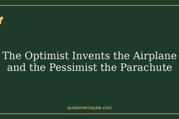 The Optimist Invents the Airplane and the Pessimist the Parachute