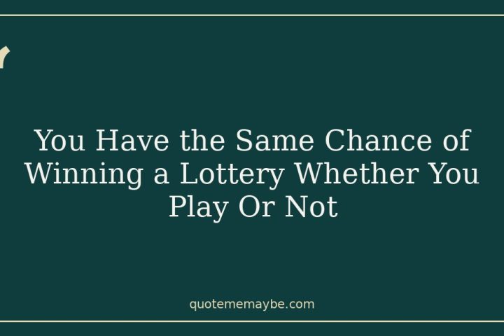 You Have the Same Chance of Winning a Lottery Whether You Play Or Not