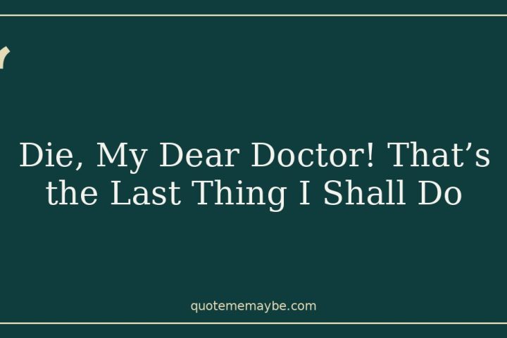 Die, My Dear Doctor! That’s the Last Thing I Shall Do