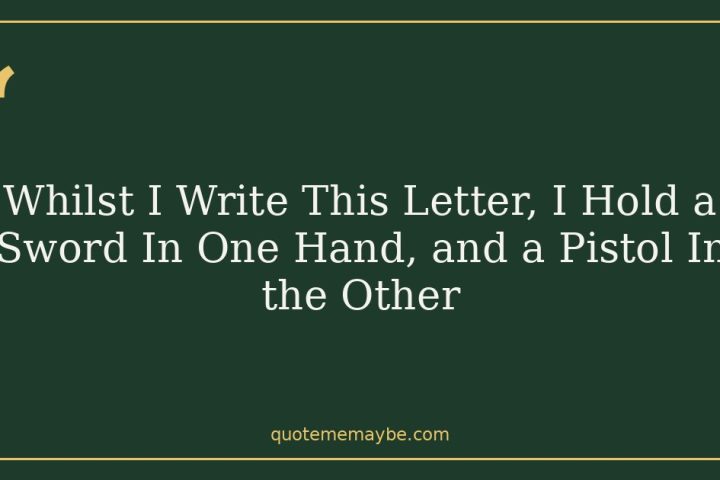 Whilst I Write This Letter, I Hold a Sword In One Hand, and a Pistol In the Other