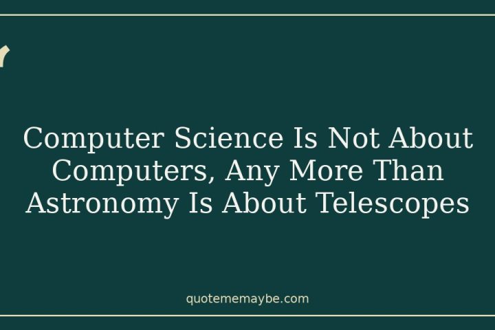 Computer Science Is Not About Computers, Any More Than Astronomy Is About Telescopes