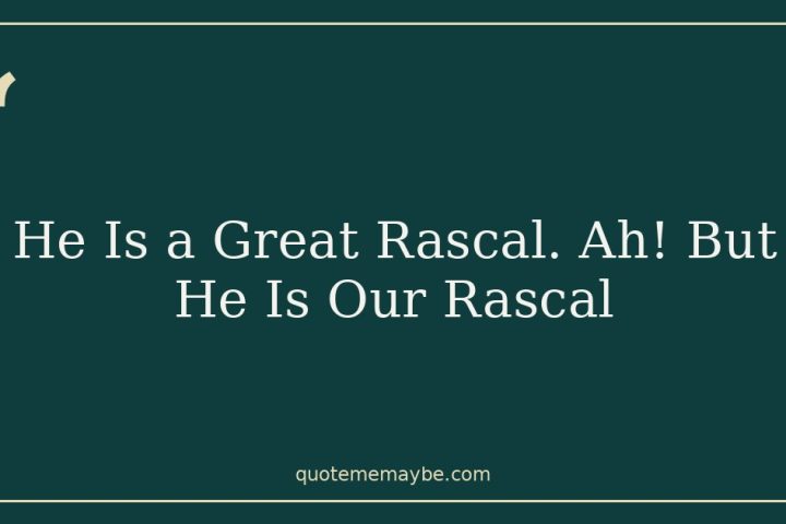 He Is a Great Rascal. Ah! But He Is Our Rascal