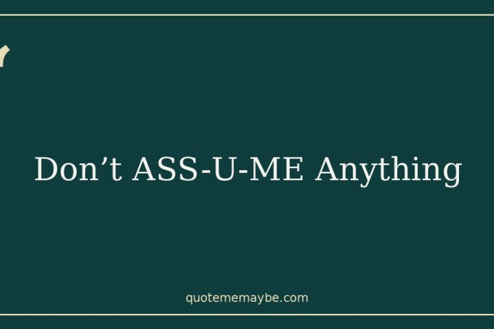 Don’t ASS-U-ME Anything