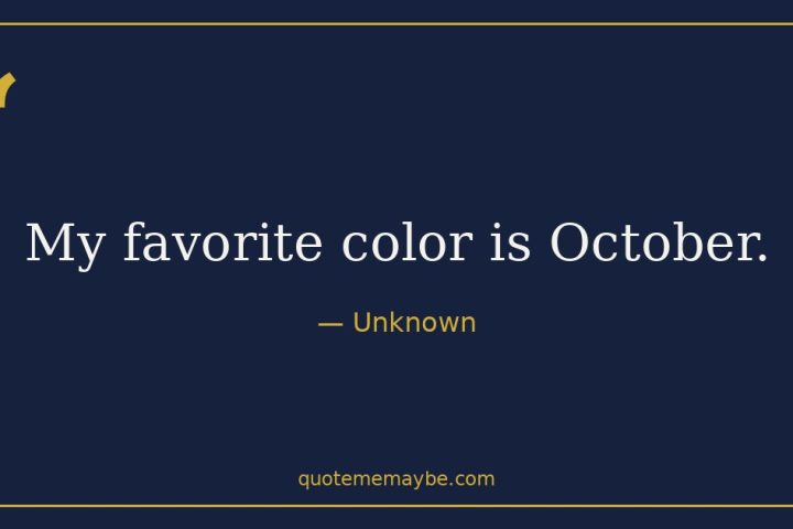 “My favorite color is October.” – Unknown