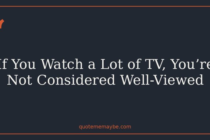 If You Watch a Lot of TV, You’re Not Considered Well-Viewed
