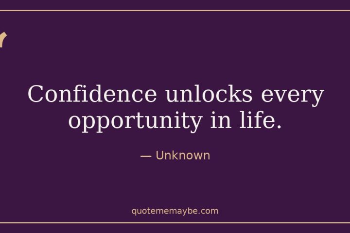 “Confidence unlocks every opportunity in life.” – Unknown