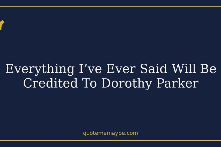 Everything I’ve Ever Said Will Be Credited To Dorothy Parker