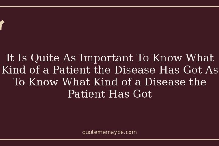 It Is Quite As Important To Know What Kind of a Patient the Disease Has Got As To Know What Kind of a Disease the Patient Has Got