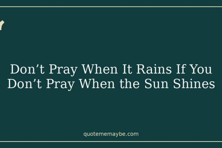 Don’t Pray When It Rains If You Don’t Pray When the Sun Shines
