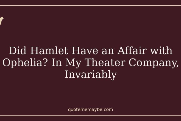 Did Hamlet Have an Affair with Ophelia? In My Theater Company, Invariably