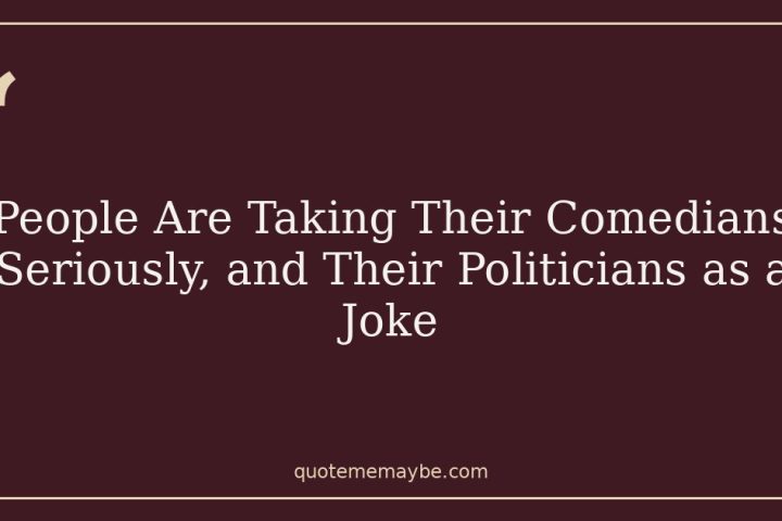 People Are Taking Their Comedians Seriously, and Their Politicians as a Joke