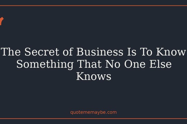 The Secret of Business Is To Know Something That No One Else Knows
