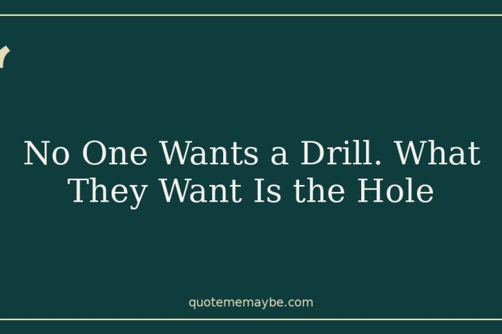No One Wants a Drill. What They Want Is the Hole