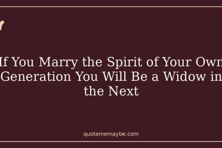 If You Marry the Spirit of Your Own Generation You Will Be a Widow in the Next