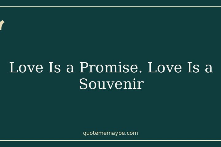 Love Is a Promise. Love Is a Souvenir