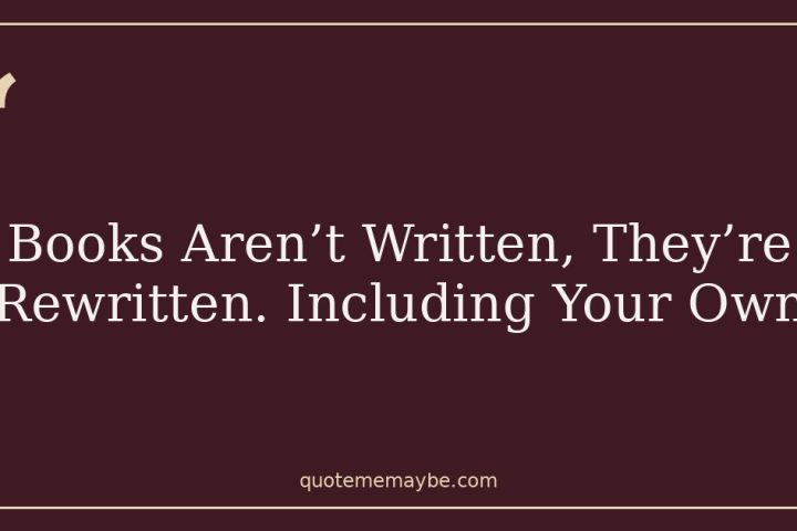 Books Aren’t Written, They’re Rewritten. Including Your Own
