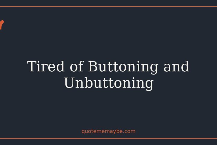 Tired of Buttoning and Unbuttoning