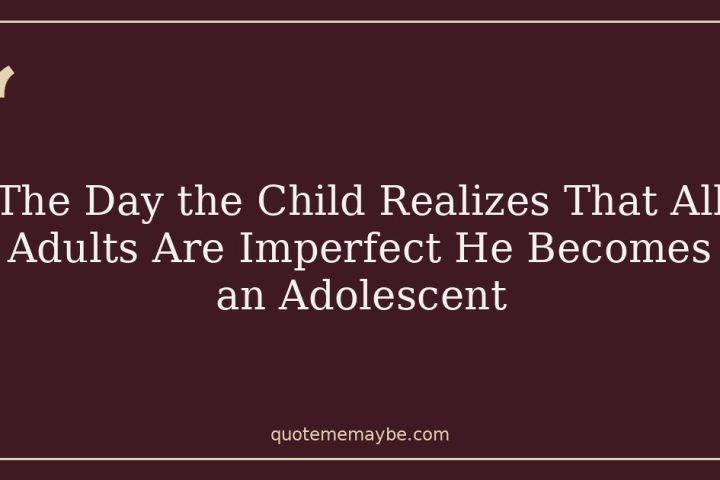 The Day the Child Realizes That All Adults Are Imperfect He Becomes an Adolescent