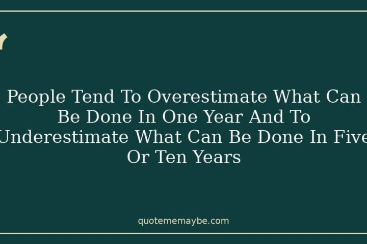 People Tend To Overestimate What Can Be Done In One Year And To Underestimate What Can Be Done In Five Or Ten Years