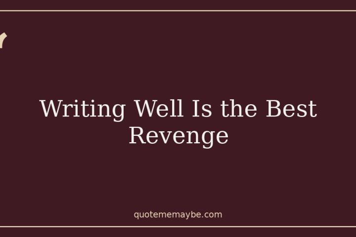 Writing Well Is the Best Revenge