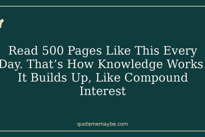 Read 500 Pages Like This Every Day. That’s How Knowledge Works. It Builds Up, Like Compound Interest