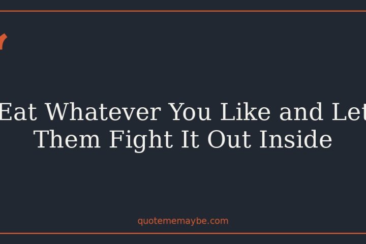 Eat Whatever You Like and Let Them Fight It Out Inside