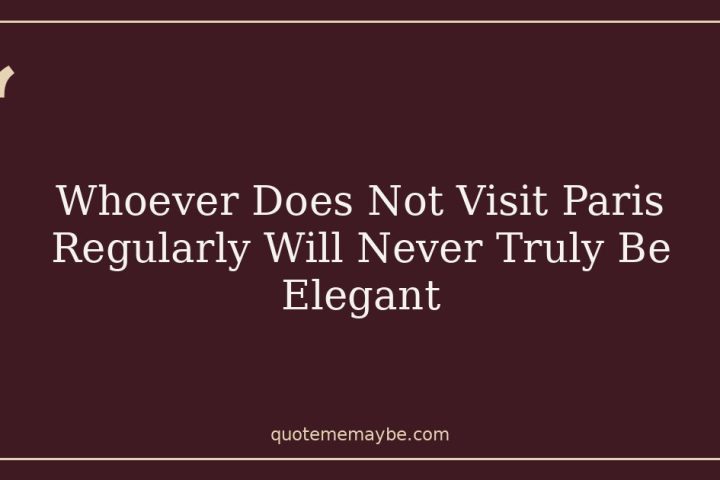 Whoever Does Not Visit Paris Regularly Will Never Truly Be Elegant