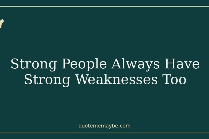 Strong People Always Have Strong Weaknesses Too