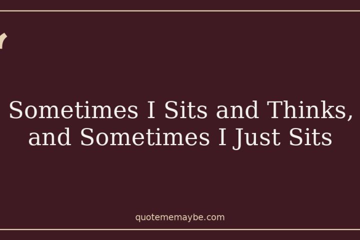 Sometimes I Sits and Thinks, and Sometimes I Just Sits