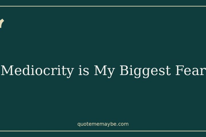 Mediocrity is My Biggest Fear