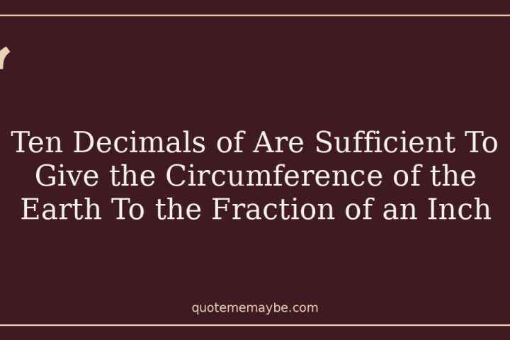 Ten Decimals of  Are Sufficient To Give the Circumference of the Earth To the Fraction of an Inch
