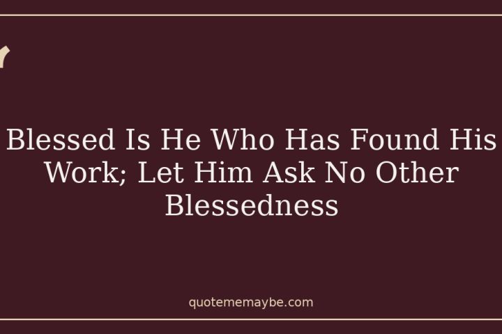 Blessed Is He Who Has Found His Work; Let Him Ask No Other Blessedness
