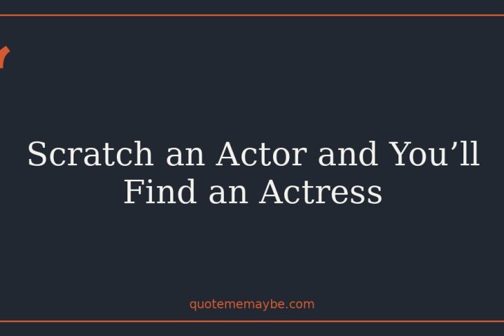 Scratch an Actor and You’ll Find an Actress