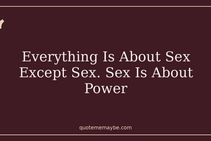 Everything Is About Sex Except Sex. Sex Is About Power