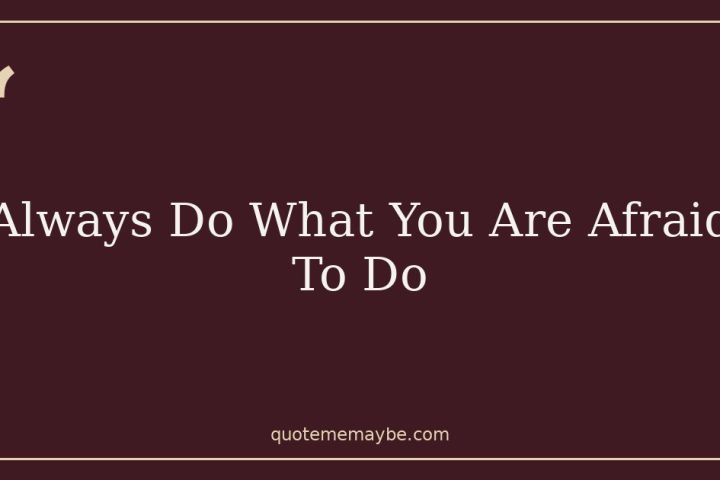 Always Do What You Are Afraid To Do