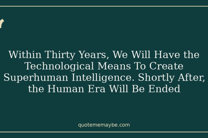 Within Thirty Years, We Will Have the Technological Means To Create Superhuman Intelligence. Shortly After, the Human Era Will Be Ended