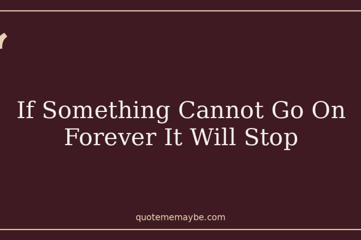 If Something Cannot Go On Forever It Will Stop