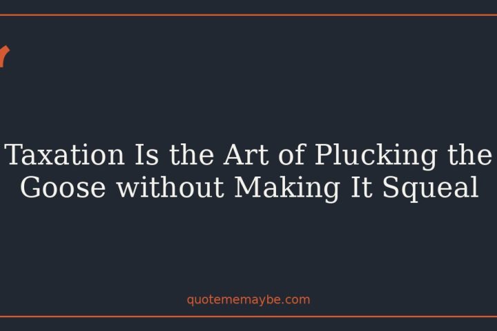 Taxation Is the Art of Plucking the Goose without Making It Squeal
