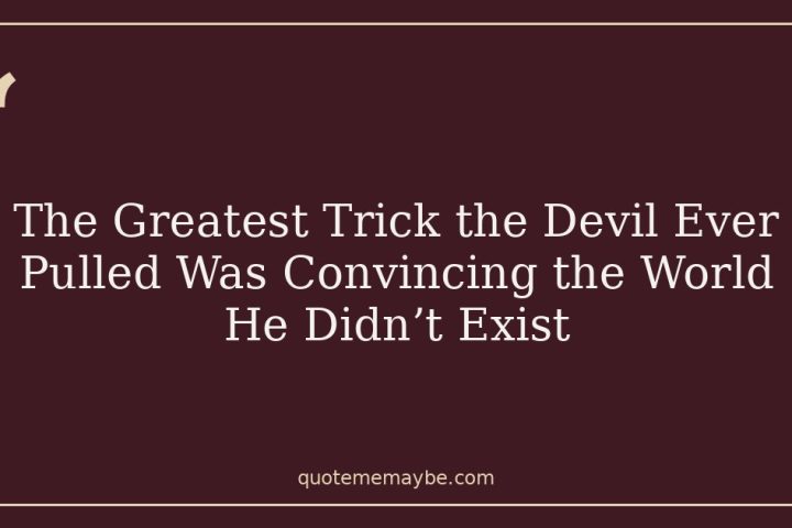 The Greatest Trick the Devil Ever Pulled Was Convincing the World He Didn’t Exist