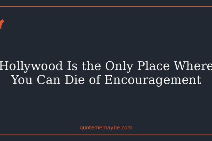 Hollywood Is the Only Place Where You Can Die of Encouragement