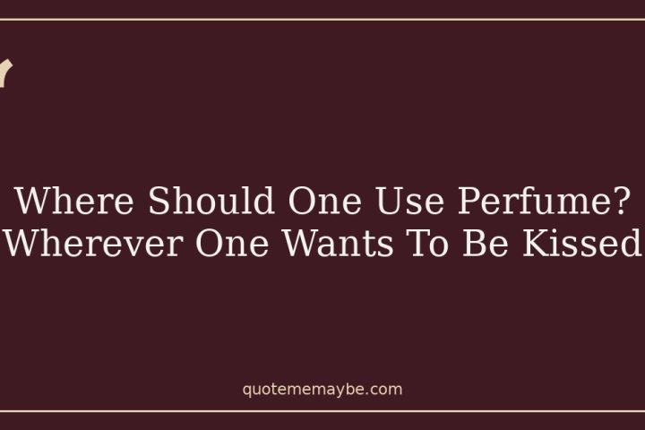 Where Should One Use Perfume? Wherever One Wants To Be Kissed