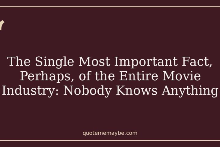 The Single Most Important Fact, Perhaps, of the Entire Movie Industry: Nobody Knows Anything