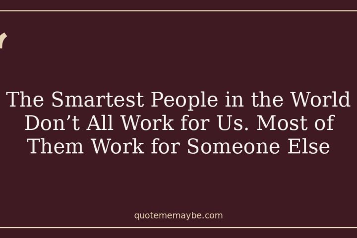 The Smartest People in the World Don’t All Work for Us. Most of Them Work for Someone Else