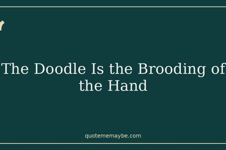 The Doodle Is the Brooding of the Hand