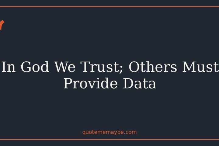 In God We Trust; Others Must Provide Data