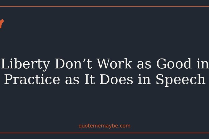 Liberty Don’t Work as Good in Practice as It Does in Speech